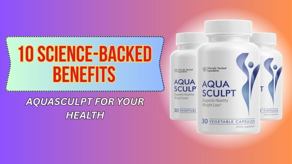 10 Science-Backed Benefits of AquaSculpt for Your Health