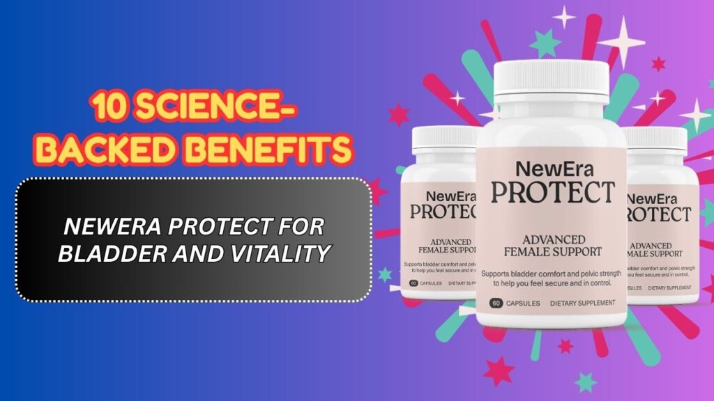 10-Science-Backed-Benefits-of-NewEra-Protect-for-Bladder-and-Vitality-1.jpg