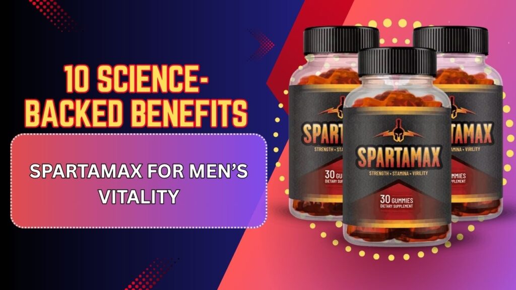 10 Science-Backed Benefits of Spartamax for Men’s Vitality