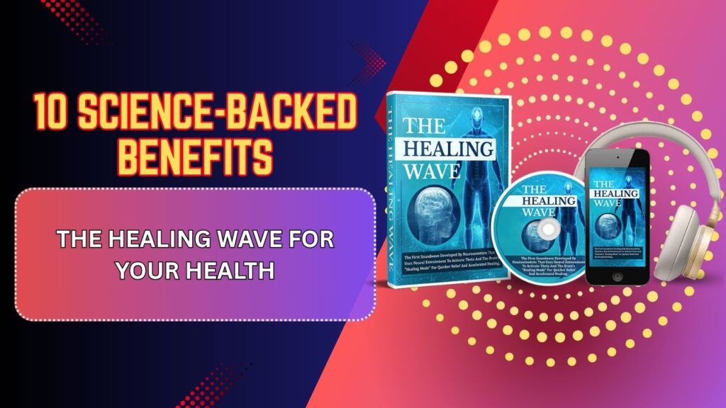 10 Science-Backed Benefits of The Healing Wave for Your Health