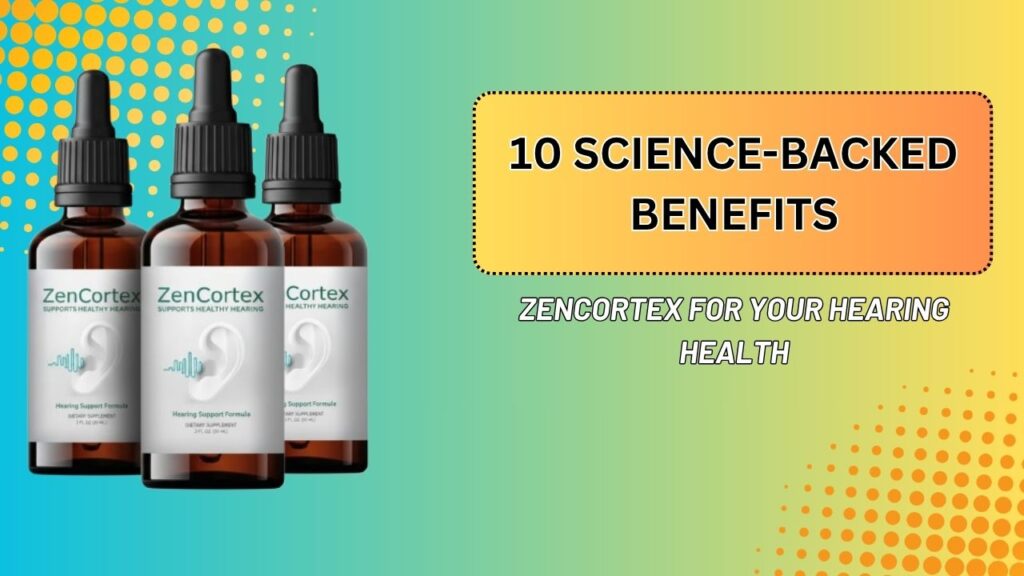 10-Science-Backed-Benefits-of-ZenCortex-for-Your-Hearing-Health.jpg