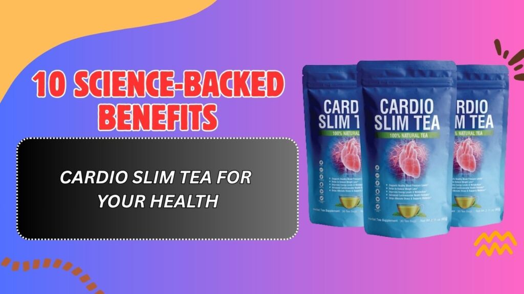 10-Science-Backed-Benefits-of-Cardio-Slim-Tea-for-Your-Health.jpg