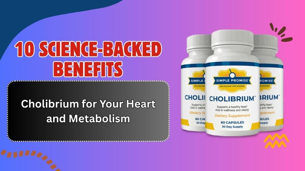 10 Science-Backed Benefits of Cholibrium for Your Heart and Metabolism