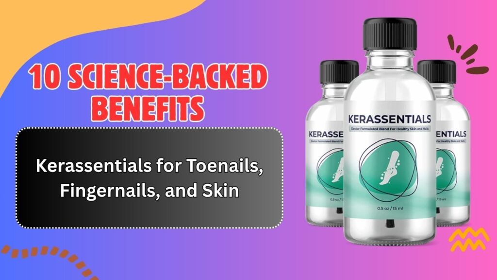 10-Science-Backed-Benefits-of-Kerassentials-for-Toenails-Fingernails-and-Skin.jpg