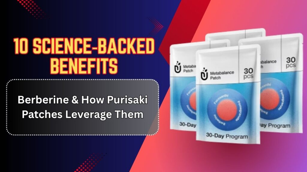 10 Science‑Backed Benefits of Berberine & How Purisaki Patches Leverage Them